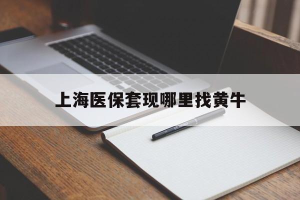 迪庆上海医保套现哪里找黄牛的最新政策(2025年迪庆上海医保套现论坛分享)